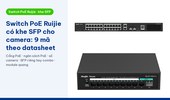 Switch PoE Ruijie có khe SFP cho camera: 9 mã, số cổng PoE, ngân sách PoE, số camera và module quang theo datasheet